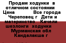 Продам ходунки, в отличном состоянии › Цена ­ 1 000 - Все города, Череповец г. Дети и материнство » Качели, шезлонги, ходунки   . Мурманская обл.,Кандалакша г.